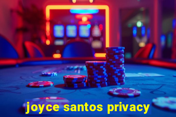 joyce santos privacy